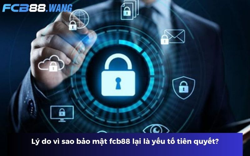 Lý do vì sao bảo mật fcb88 lại là yếu tố tiên quyết?