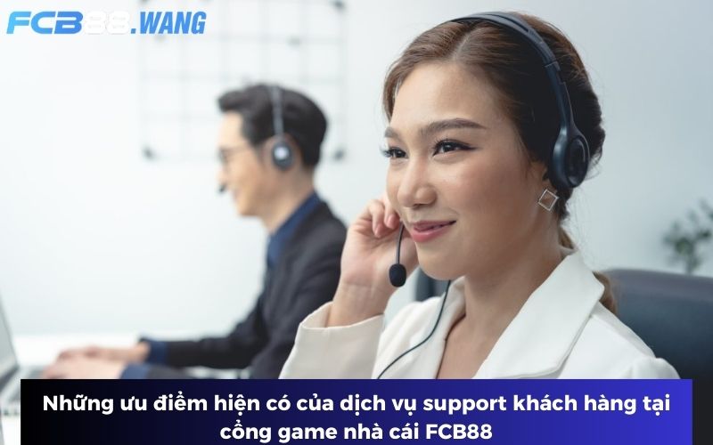 Những ưu điểm hiện có của dịch vụ support khách hàng tại cổng game nhà cái FCB88