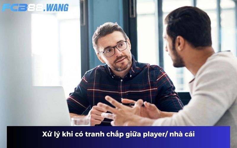 Xử lý khi có tranh chấp giữa player và nhà cái