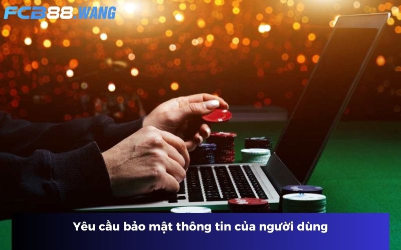 Yêu cầu bảo mật thông tin của người dùng